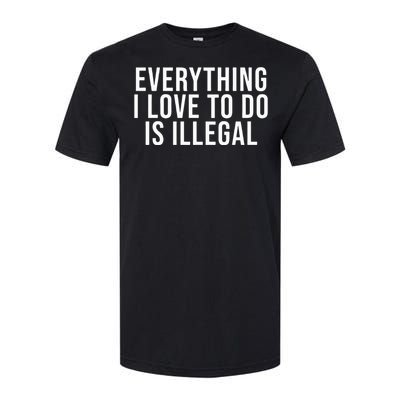 Everything I Love To Do Is Illegal Softstyle CVC T-Shirt