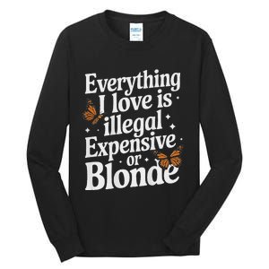 Everything I Love Is Illegal Expensive Or Blonde Funny Tall Long Sleeve T-Shirt