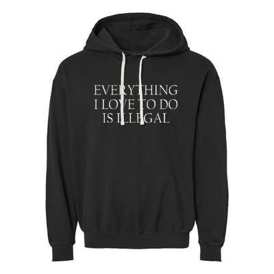 Everything I Love To Do Is Illegal Garment-Dyed Fleece Hoodie