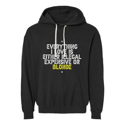 Everything I Love Is Either Illegal Expensive Or Blonde Garment-Dyed Fleece Hoodie