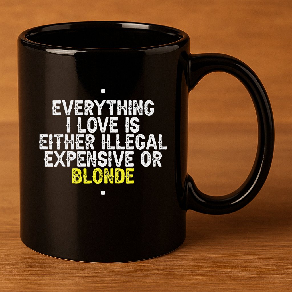 Everything I Love Is Either Illegal Expensive Or Blonde 11oz C Handle Ceramic Mug