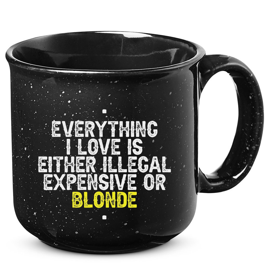 Everything I Love Is Either Illegal Expensive Or Blonde 15oz Campfire Ceramic Mug