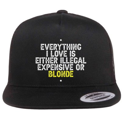 Everything I Love Is Either Illegal Expensive Or Blonde Flatbill Hat