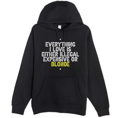 Everything I Love Is Either Illegal Expensive Or Blonde Premium Pullover Hoodie