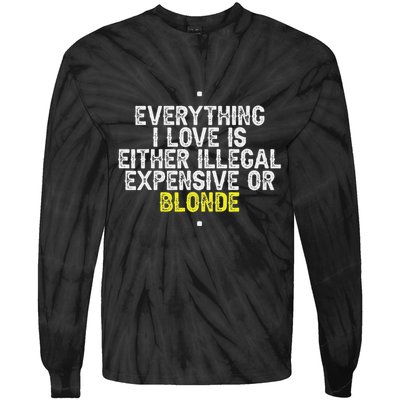 Everything I Love Is Either Illegal Expensive Or Blonde Tie-Dye Long Sleeve Shirt