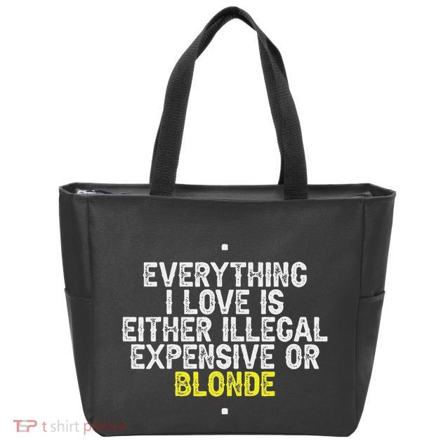 Everything I Love Is Either Illegal Expensive Or Blonde Zip Tote Bag