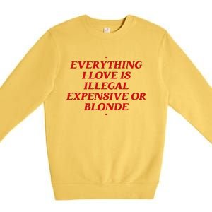 Everything I Love Is Illegal Expensive Or Blonde Premium Crewneck Sweatshirt