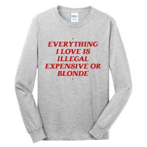 Everything I Love Is Illegal Expensive Or Blonde Tall Long Sleeve T-Shirt