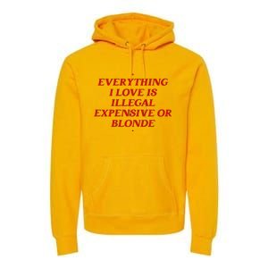 Everything I Love Is Illegal Expensive Or Blonde Premium Hoodie