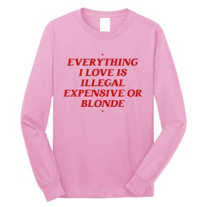 Everything I Love Is Illegal Expensive Or Blonde Long Sleeve Shirt