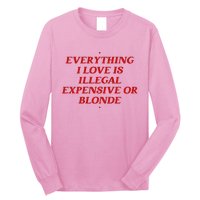 Everything I Love Is Illegal Expensive Or Blonde Long Sleeve Shirt