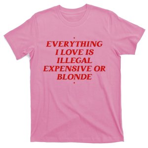 Everything I Love Is Illegal Expensive Or Blonde T-Shirt