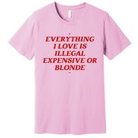 Everything I Love Is Illegal Expensive Or Blonde Premium T-Shirt