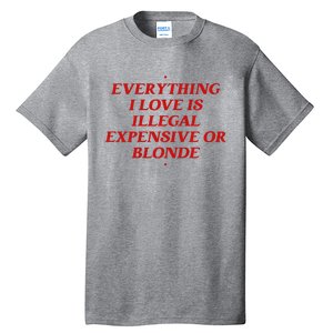 Everything I Love Is Illegal Expensive Or Blonde Tall T-Shirt