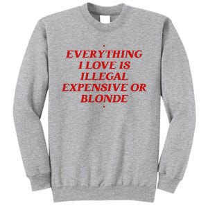 Everything I Love Is Illegal Expensive Or Blonde Tall Sweatshirt