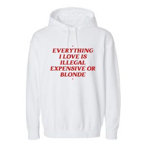 Everything I Love Is Illegal Expensive Or Blonde Garment-Dyed Fleece Hoodie