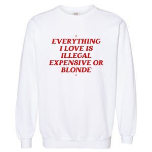 Everything I Love Is Illegal Expensive Or Blonde Garment-Dyed Sweatshirt