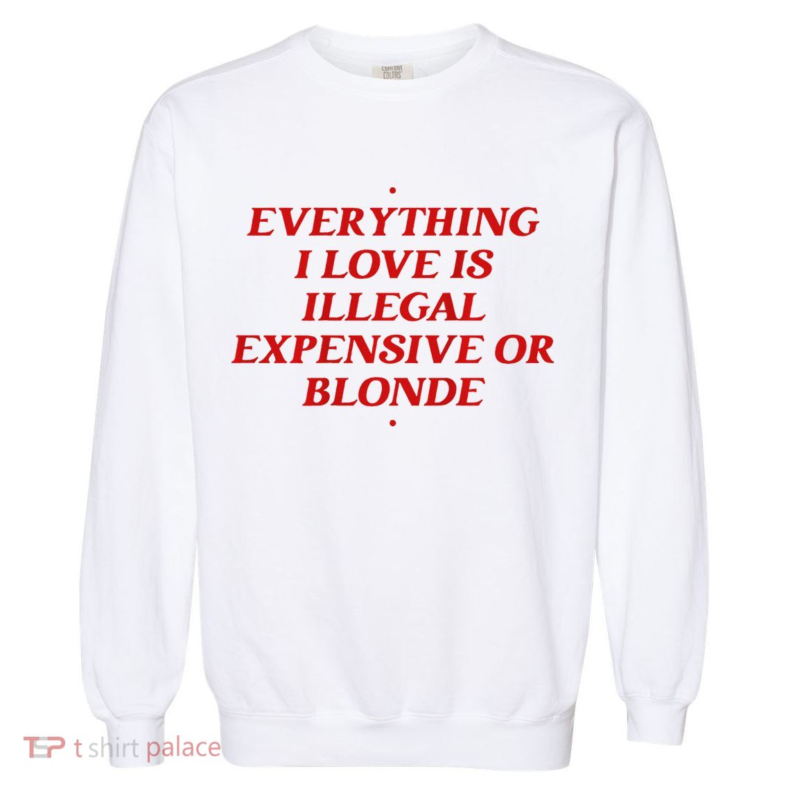 Everything I Love Is Illegal Expensive Or Blonde Garment-Dyed Sweatshirt
