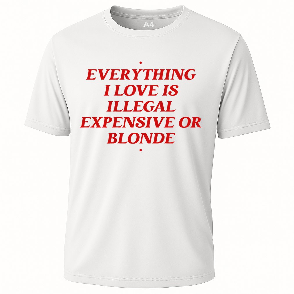 Everything I Love Is Illegal Expensive Or Blonde Cooling Performance Crew T-Shirt