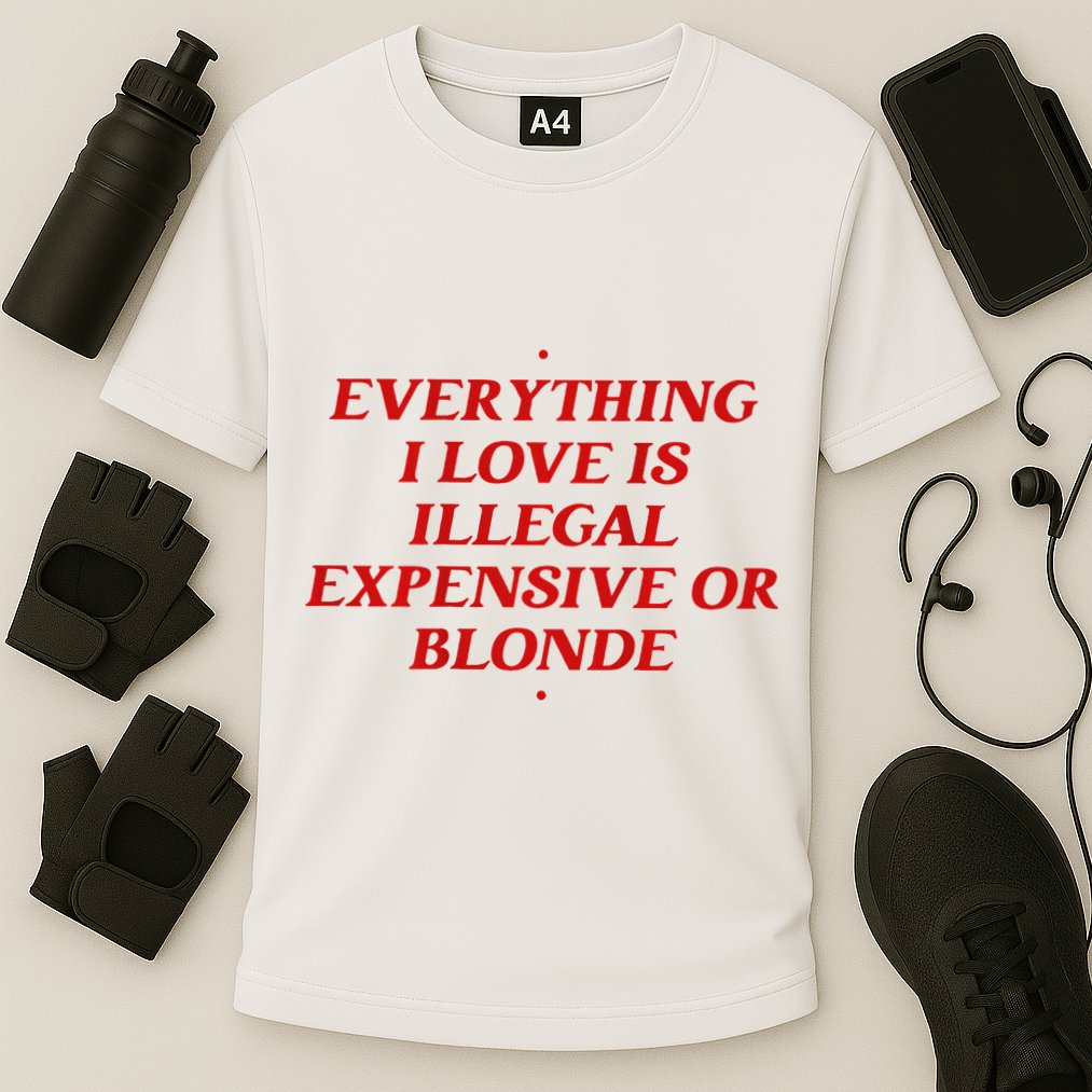 Everything I Love Is Illegal Expensive Or Blonde Cooling Performance Crew T-Shirt