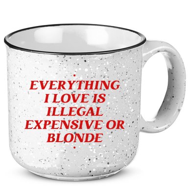 Everything I Love Is Illegal Expensive Or Blonde 15oz Campfire Ceramic Mug