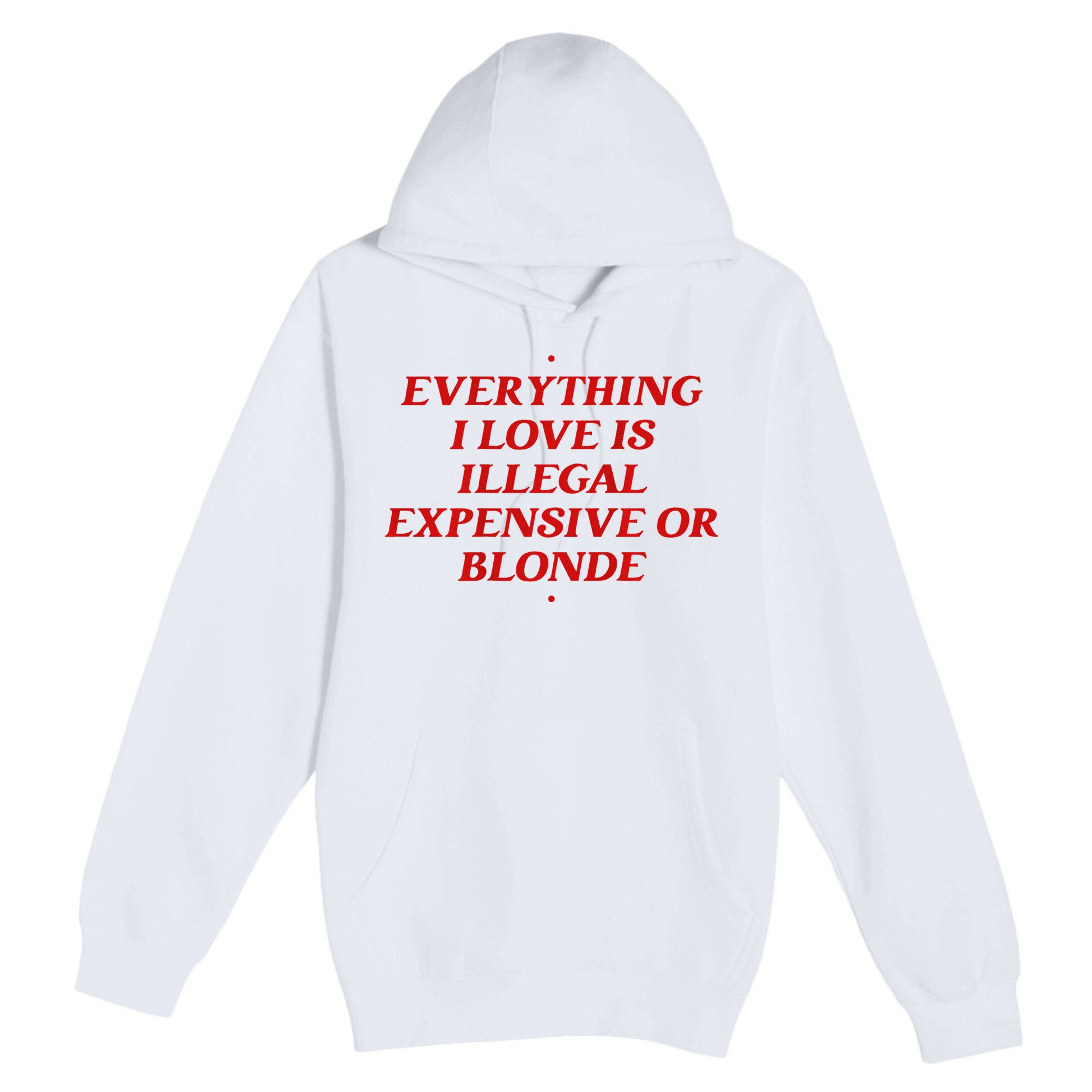 Everything I Love Is Illegal Expensive Or Blonde Premium Pullover Hoodie