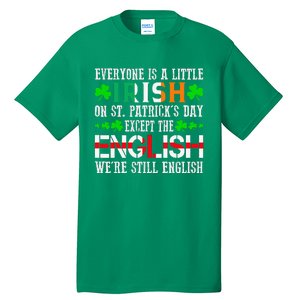 Everyone Is Little Irish On St Patrick's Day Except English Tall T-Shirt