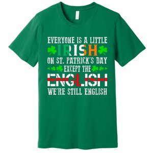 Everyone Is Little Irish On St Patrick's Day Except English Premium T-Shirt