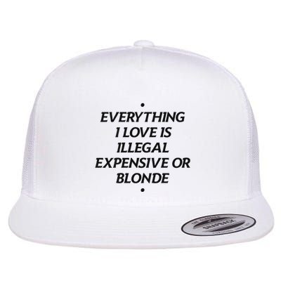 Everything I Love Is Illegal Expensive Or Blonde Flat Bill Trucker Hat