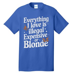 Everything I Love Is Illegal Expensive Or Blonde Tall T-Shirt