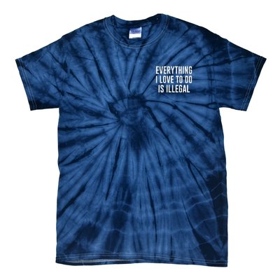 Everything I Love To Do Is Illegal Tie-Dye T-Shirt