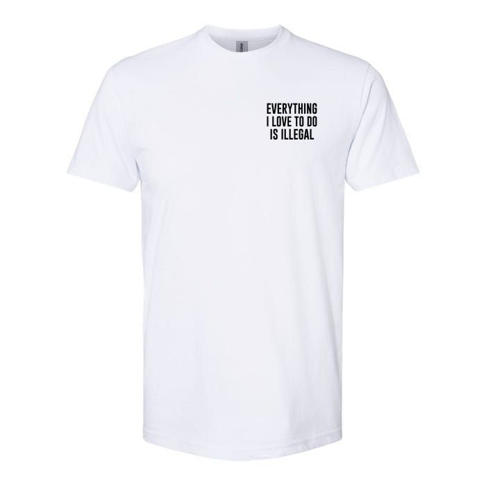 Everything I Love To Do Is Illegal Softstyle CVC T-Shirt