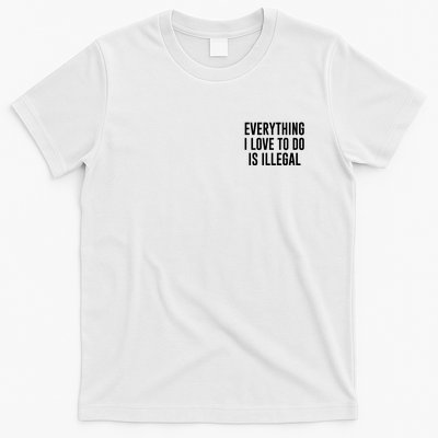 Everything I Love To Do Is Illegal T-Shirt