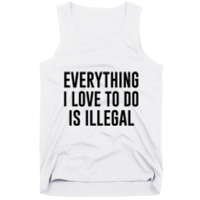 Everything I Love To Do Is Illegal Tank Top