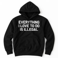 Everything I Love To Do Is Illegal Hoodie