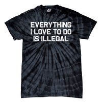 Everything I Love To Do Is Illegal Tie-Dye T-Shirt