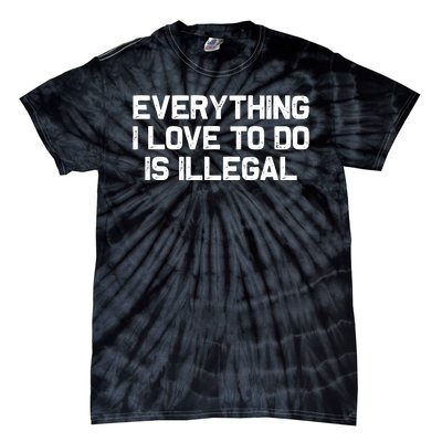 Everything I Love To Do Is Illegal Tie-Dye T-Shirt