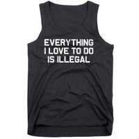 Everything I Love To Do Is Illegal Tank Top