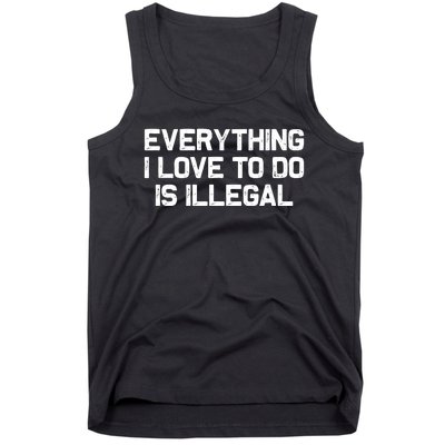 Everything I Love To Do Is Illegal Tank Top