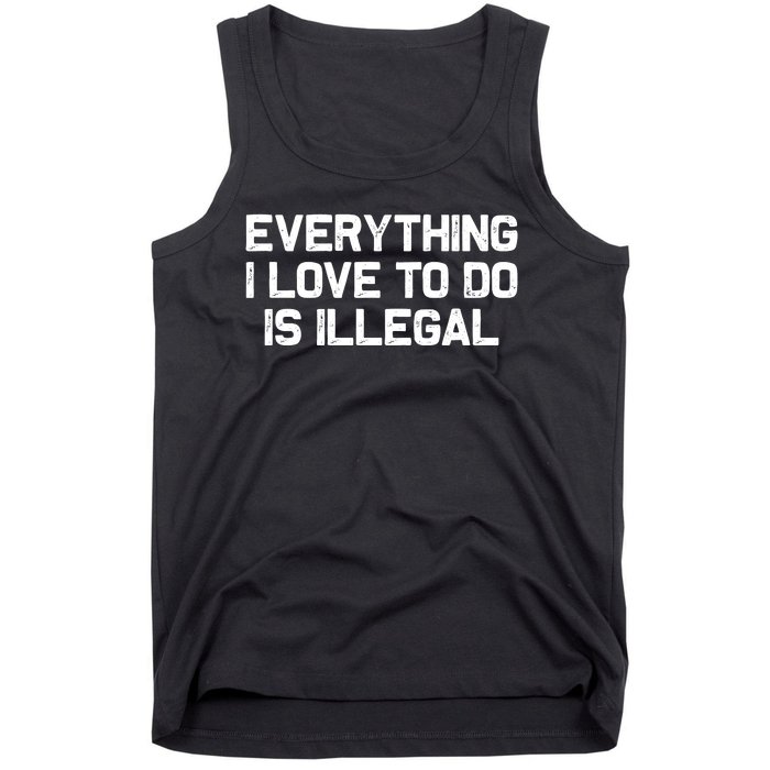 Everything I Love To Do Is Illegal Tank Top