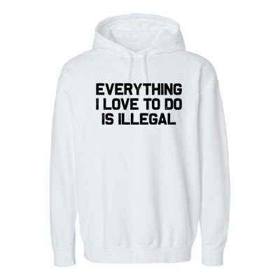 Everything I Love To Do Is Illegal Garment-Dyed Fleece Hoodie