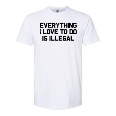 Everything I Love To Do Is Illegal Softstyle CVC T-Shirt