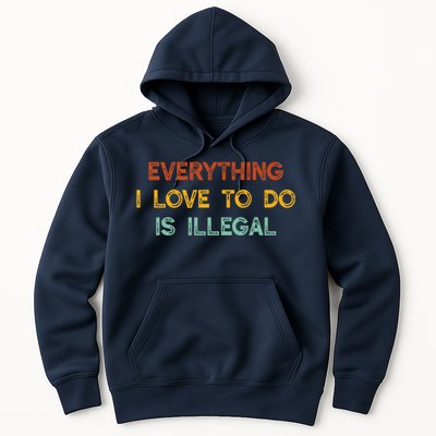 Everything I Love To Do Is Illegal Funny Hoodie