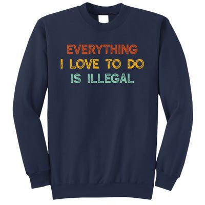 Everything I Love To Do Is Illegal Funny Sweatshirt