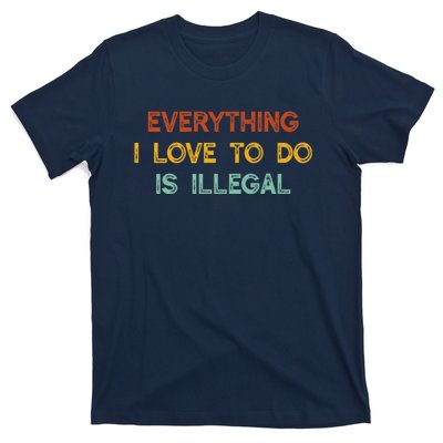 Everything I Love To Do Is Illegal Funny T-Shirt