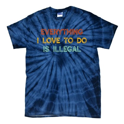 Everything I Love To Do Is Illegal Funny Tie-Dye T-Shirt