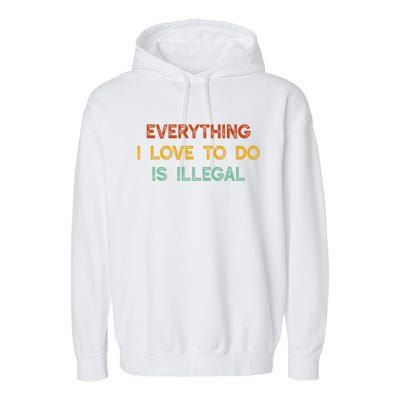 Everything I Love To Do Is Illegal Funny Garment-Dyed Fleece Hoodie