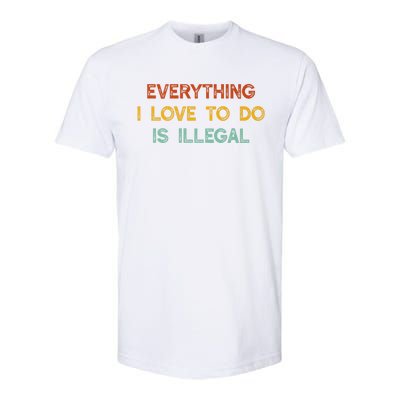 Everything I Love To Do Is Illegal Funny Softstyle CVC T-Shirt