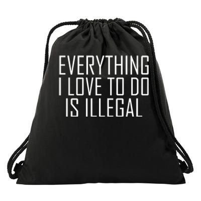 Everything I Love To Do Is Illegal Drawstring Bag