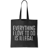 Everything I Love To Do Is Illegal Tote Bag